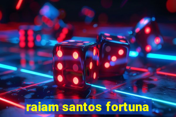 raiam santos fortuna